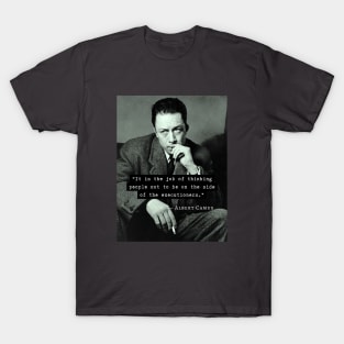 Albert Camus black and white portrait and quote: &quot;It is the job of thinking people not to be on the side of the executioners.&quot; T-Shirt